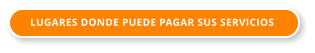 LUGARES DONDE PUEDE PAGAR SUS SERVICIOS