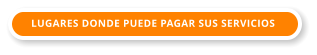 LUGARES DONDE PUEDE PAGAR SUS SERVICIOS